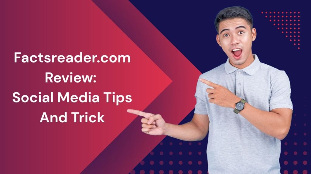 Factsreader.com Review: Social Media Tips And Trick